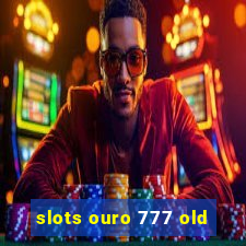 slots ouro 777 old